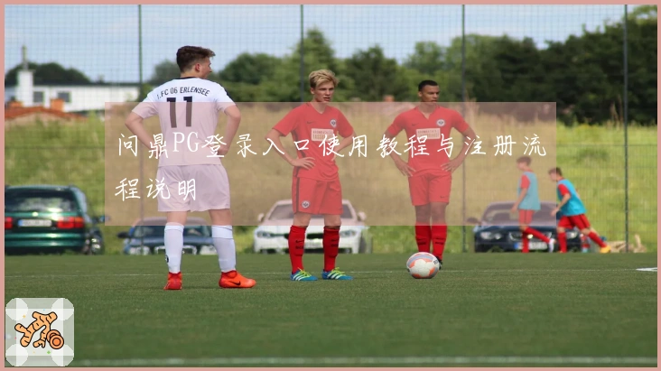 问鼎PG登录入口使用教程与注册流程说明