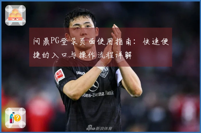 问鼎PG登录页面使用指南:快速便捷的入口与操作流程详解